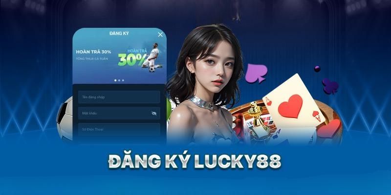 Đăng Ký Lucky88 - Hướng Dẫn Tạo Tài Khoản Lucky88 Với 3 Bước Đơn Giản